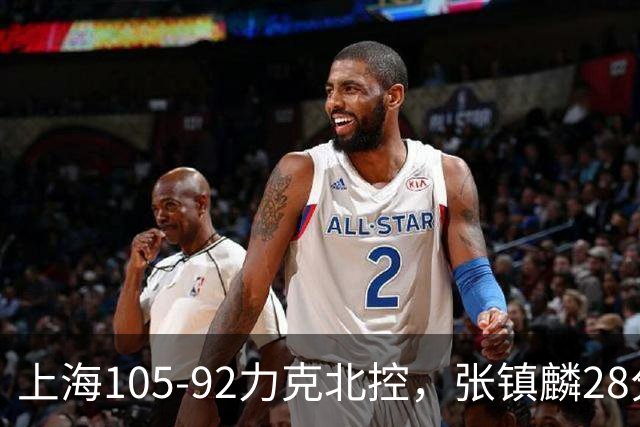 上海105-92力克北控，张镇麟28分，廖三宁34分